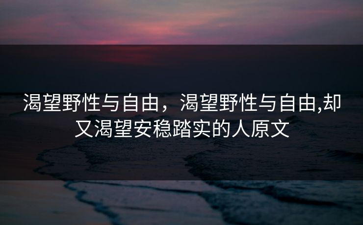 渴望野性与自由,渴望野性与自由,却又渴望安稳踏实的人原文
